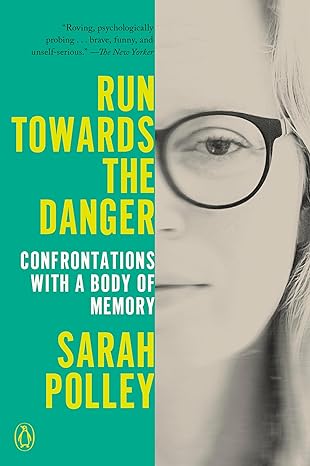 Run Towards the Danger: Confrontations with a Body of Memory