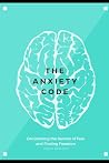 The Anxiety Code: Deciphering the Secrets of Fear and Finding Freedom The Anxiety Code: Deciphering the Secrets of Fear and Finding Freedom