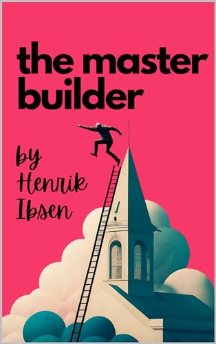 The Master Builder: A Play in Three Acts