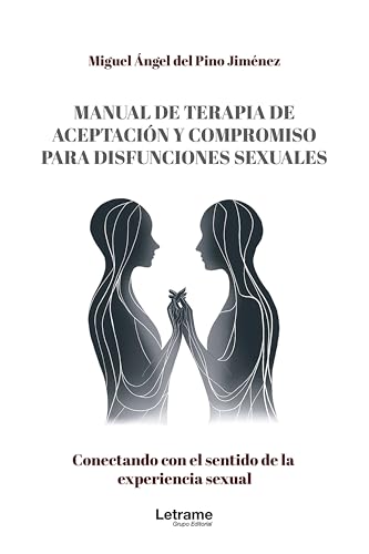 Manual de terapia de aceptación y compromiso para disfunciones sexuales. Conectando con el sentido de la experiencia sexual (Spanish Edition)