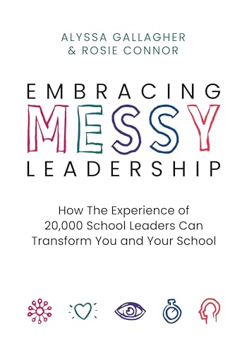 Embracing MESSY Leadership: How the Experience of 20,000 School Leaders Can Transform You and Your School (Kindle Edition)