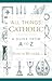 All Things Catholic: A Guid...