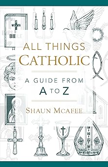 All Things Catholic: A Guide from A to Z
