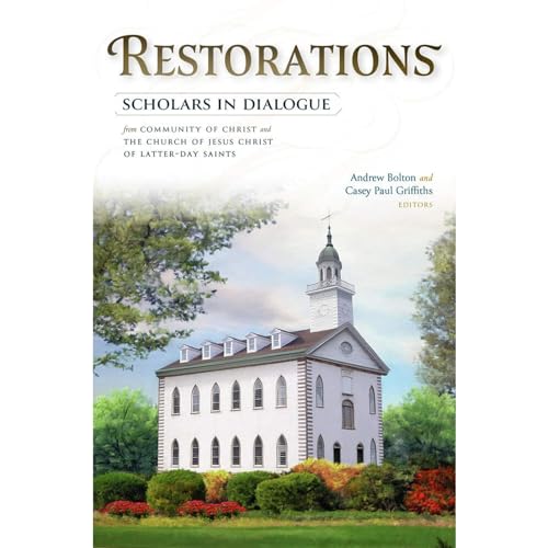 Restorations: Scholars in Dialogue from Community of Christ & The Church of Jesus Christ of Latter-day Saints (Kindle Edition)