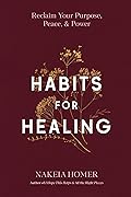 Habits for Healing: Reclaim Your Purpose, Peace, and Power
