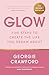 Glow: Five Steps to Create the Life You Dream About