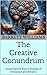 The Creative Conundrum: Unlocking the Brain's Puzzles of Innovation and Artistry (Creative Insights: Unlocking the Psychology of Innovation Book 11)