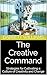 The Creative Command: Strategies for Cultivating a Culture of Creativity and Change (Creative Insights: Unlocking the Psychology of Innovation Book 12)