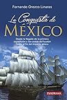 La Conquista de México. Desde la llegada de la primera expedición a las costas de Yucatán hasta el fin del Imperio azteca