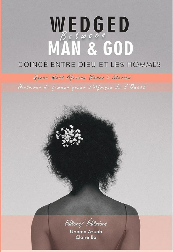 Wedged Between Man and God: Queer West African Women's stories : Coincées Entre Dieu et les hommes: Histoires de femmes queer d'Afrique de l'Ouest (French Edition)