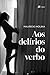 Aos Delírios do Verbo
