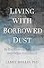 Living with Borrowed Dust: ...