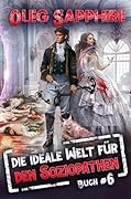 Die ideale Welt für den Soziopathen (Buch 6): Ein apokalyptisches LitRPG-Abenteuer