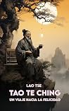 TAO TE CHING Por Lao Tzu: Versión completa + Un Viaje hacia la Felicidad (Spanish Edition) TAO TE CHING Por Lao Tzu: Versión completa + Un Viaje hacia la Felicidad (Spanish Edition)