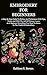 EMBROIDERY FOR BEGINNERS by Kathleen R. Barone.