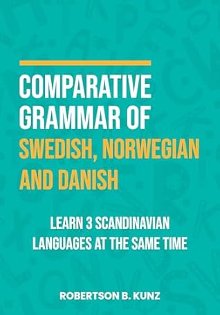 Comparative Grammar of Swedish, Norwegian and Danish: Learn 3 Scandinavian Languages at the Same Time (Grammars of Language Families)