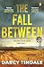 The Fall Between by Darcy Tindale