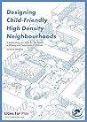 Designing Child-Friendly High Density Neighbourhoods Designing Child-Friendly High Density Neighbourhoods