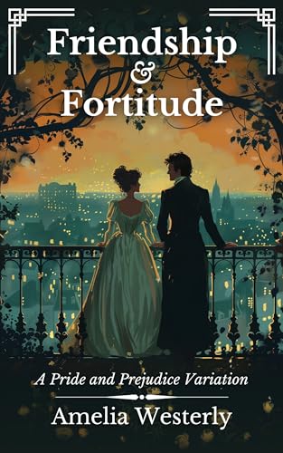 Friendship and Fortitude: A Pride and Prejudice Variation (Sweet Pride and Prejudice Variations)