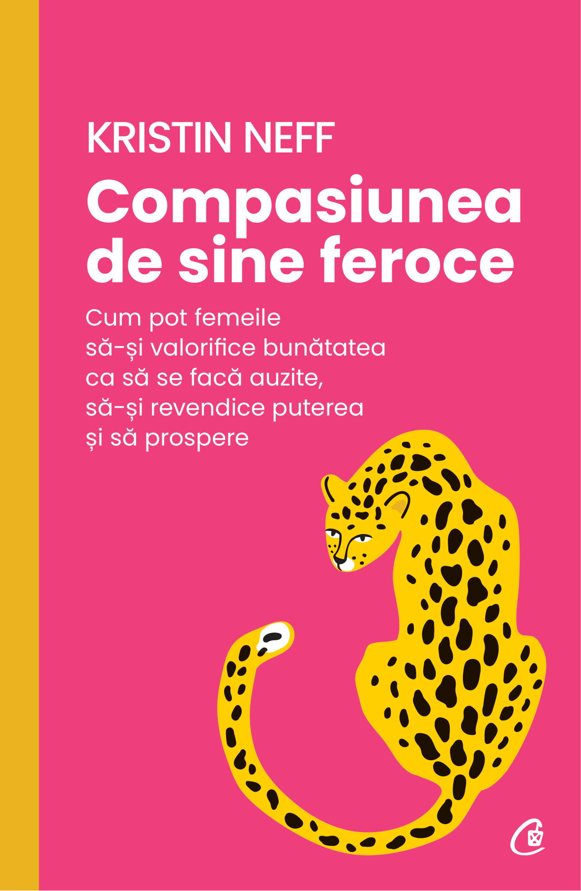 Compasiunea de sine feroce: Cum pot femeile sa-si valorifice bunatatea ca sa se faca auzite, sa-si revendice puterea si sa prospere