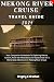 Mekong River Cruise Travel Guide 2024 by Gregory X. Branham