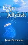 Even to a Jellyfish