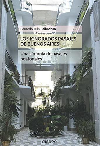 LOS IGNORADOS PASAJES DE BUENOS AIRES. UNA SINFONÍA DE PASAJES PEATONALES (Spanish Edition)