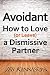 Avoidant: How to Love (or Leave) a Dismissive Partner