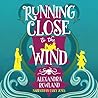 Running Close to the Wind by Alexandra Rowland