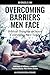 Overcoming Barriers Men Face: Biblical Thoughts on Issues Confronting Men Today