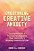Overcoming Creative Anxiety: Journal Prompts & Practices for Disarming Your Inner Critic & Allowing Creativity to Flow (Creative Writing Skills and Confidence Builders)