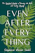 Even After Everything: The Spiritual Practice of Knowing the Risks and Loving Anyway