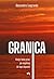 Granica. Kiedyś będą pytać, jak mogliśmy do tego dopuścić by Alessandro Leogrande
