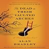 The Dead in Their Vaulted Arches by Alan Bradley The Dead in Their Vaulted Arches by Alan Bradley