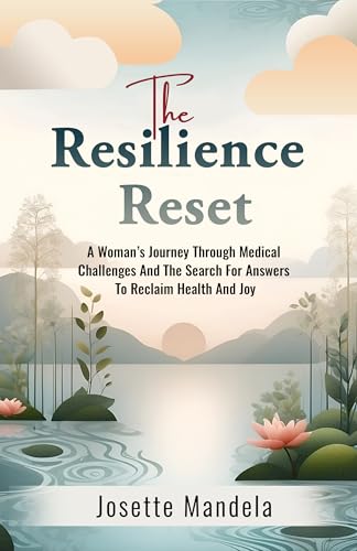 The Resilience Reset: A Woman’s Journey Through Medical Challenges And The Search For Answers To Reclaim Health And Joy (Kindle Edition)