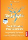 Die Lymphe - Der Schlüssel zu Ihrer Gesundheit: Krankmacher frühzeitig ausschalten und das Immunsystem stärken. Lymphdrainage, Ernährung, Yoga, Bewegung (German Edition)