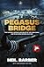 Pegasus Bridge: The Capture, Defence and Relief of the Caen Canal and Rive Orne Bridges on D-Day