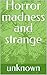 Horror madness and strange by Jack Spring