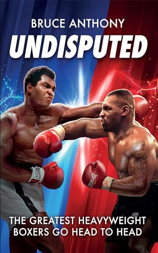 Undisputed: The Greatest Heavyweight Boxers Go Head to Head (Kindle Edition)