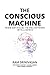 THE CONSCIOUS MACHINE: FROM ARTIFICIAL TO ENLIGHTENED INTELLIGENCE