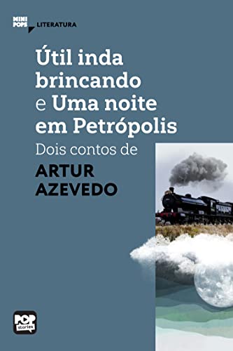 Útil inda brincando e Uma noite em Petrópolis: Dois contos de Artur Azevedo: Literatura (MiniPops) (Portuguese Edition)
