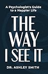 The Way I See It: A Psychologist's Guide to a Happier Life