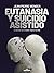 Eutanasia y suicidio asisti...