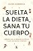 Suelta la dieta, sana tu cuerpo by Laura Alberola
