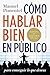 Cómo hablar bien en público para conseguir lo que deseas by Manuel Pimentel Siles