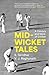 Mid-wicket Tales : A Century and More of Cricket