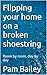 Flipping your home on a broken shoestring  by Pam Bailey