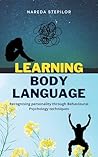 Learning Body Language: Recognising personality through Behavioural Psychology techniques (Understanding Body Language: How to Decode Nonverbal Communication in Life, Love, and Work Book 1)