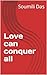 Love can conquer all by Soumili Das