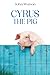 CYRUS THE PIG